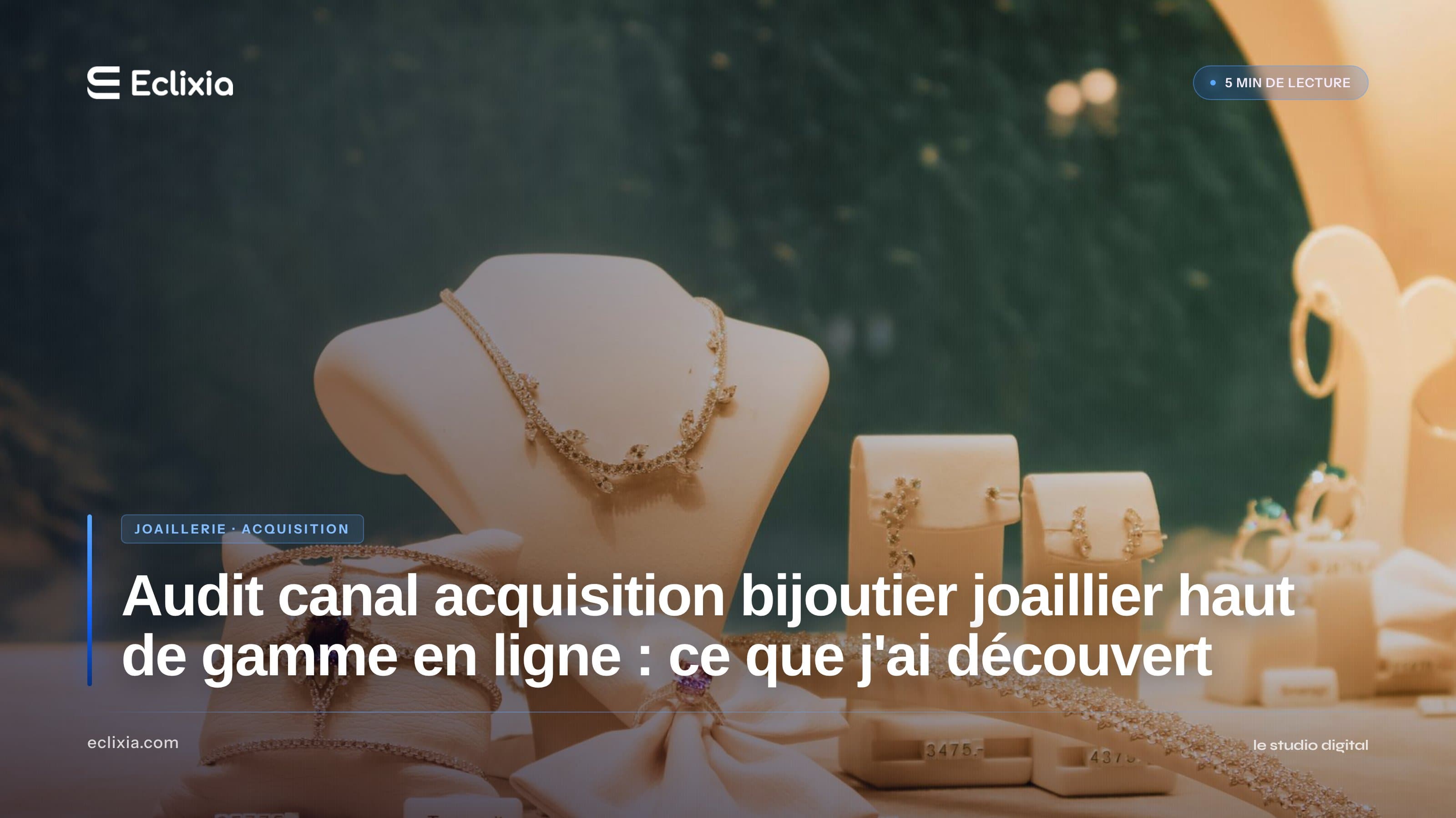 Audit canal acquisition bijoutier joaillier haut de gamme en ligne : ce que j'ai découvert - Audit canal acquisition bijoutier joaillier haut de gamme en ligne : ce que j'ai découvert