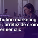 attribution marketing PME - Attribution marketing PME : arrêtez de croire au dernier clic