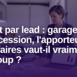 coût par lead garage concession vs apporteur affaires résultats - Coût par lead : garage ou concession, l'apporteur d'affaires vaut-il vraiment le coup ?
